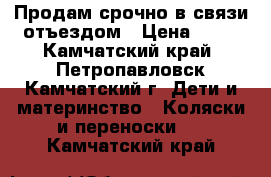 Продам срочно в связи отъездом › Цена ­ 15 - Камчатский край, Петропавловск-Камчатский г. Дети и материнство » Коляски и переноски   . Камчатский край